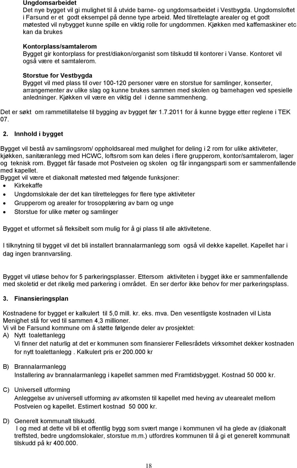 Kjøkken med kaffemaskiner etc kan da brukes Kontorplass/samtalerom Bygget gir kontorplass for prest/diakon/organist som tilskudd til kontorer i Vanse. Kontoret vil også være et samtalerom.