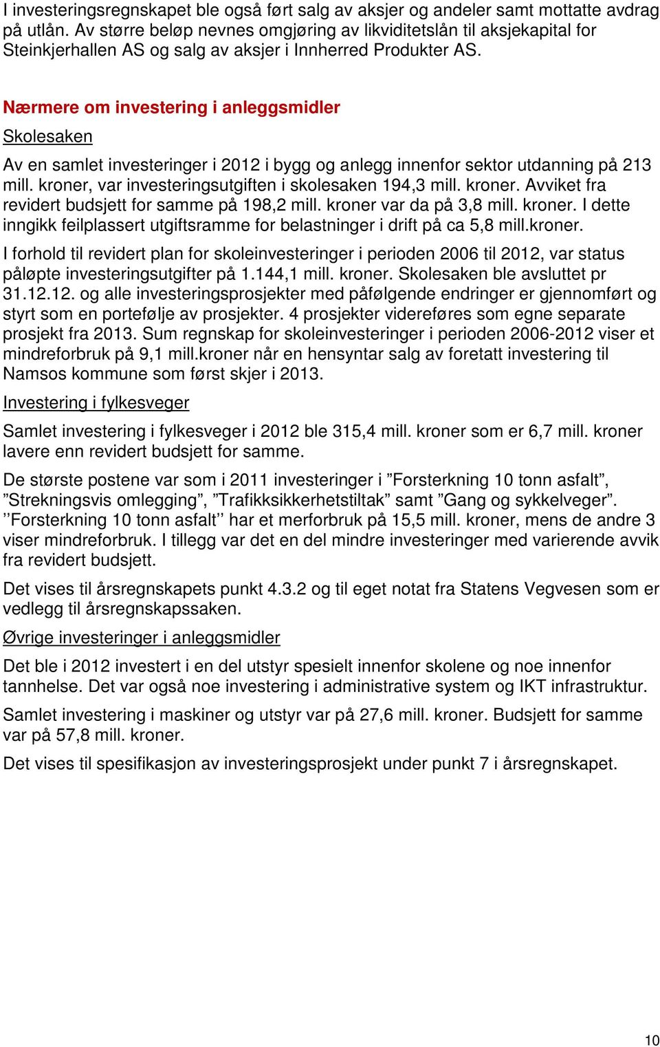 Nærmere om investering i anleggsmidler Skolesaken Av en samlet investeringer i i bygg og anlegg innenfor sektor utdanning på 213 mill. kroner, var investeringsutgiften i skolesaken 194,3 mill. kroner. Avviket fra revidert budsjett for samme på 198,2 mill.