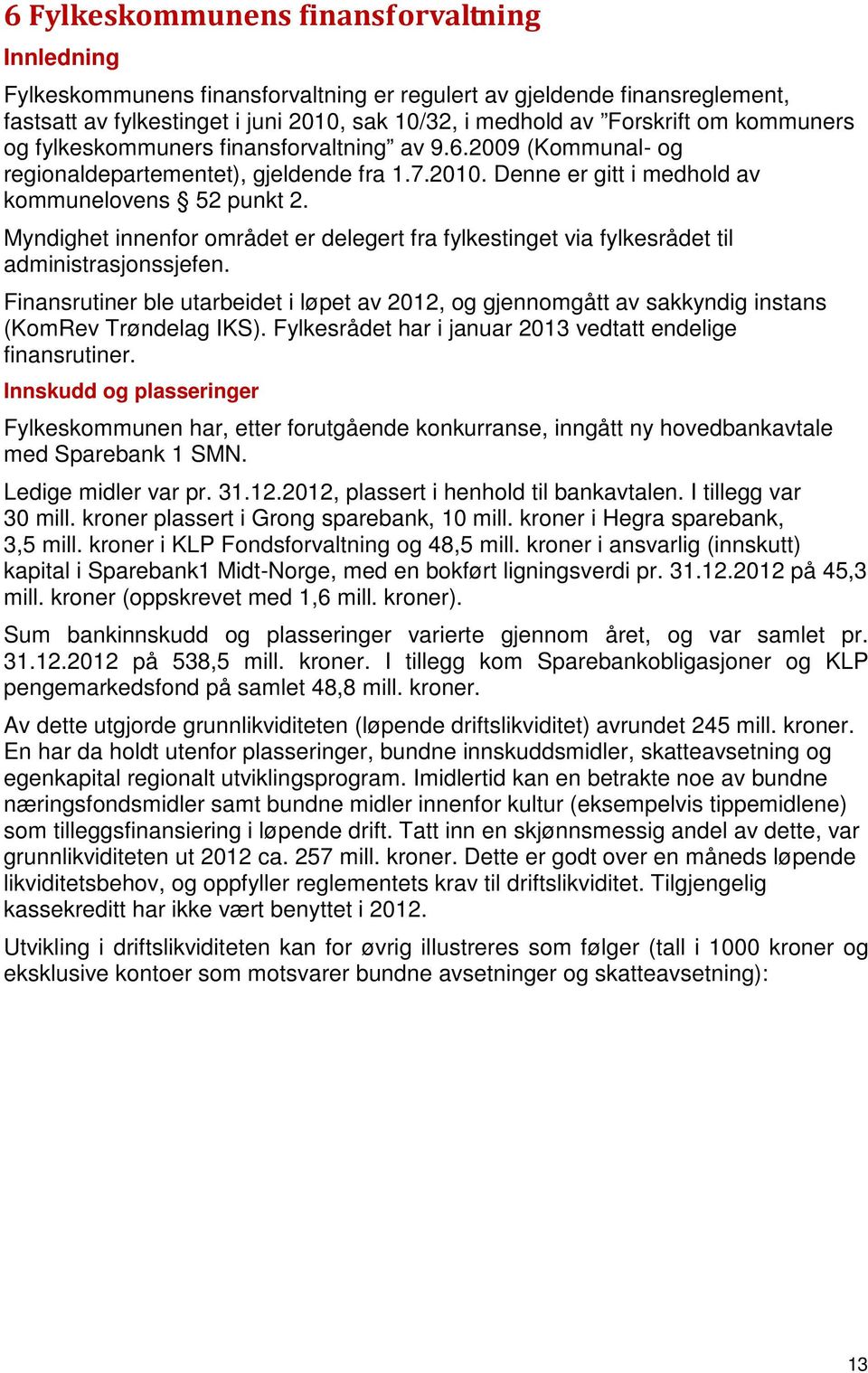 Myndighet innenfor området er delegert fra fylkestinget via fylkesrådet til administrasjonssjefen. Finansrutiner ble utarbeidet i løpet av, og gjennomgått av sakkyndig instans (KomRev Trøndelag IKS).