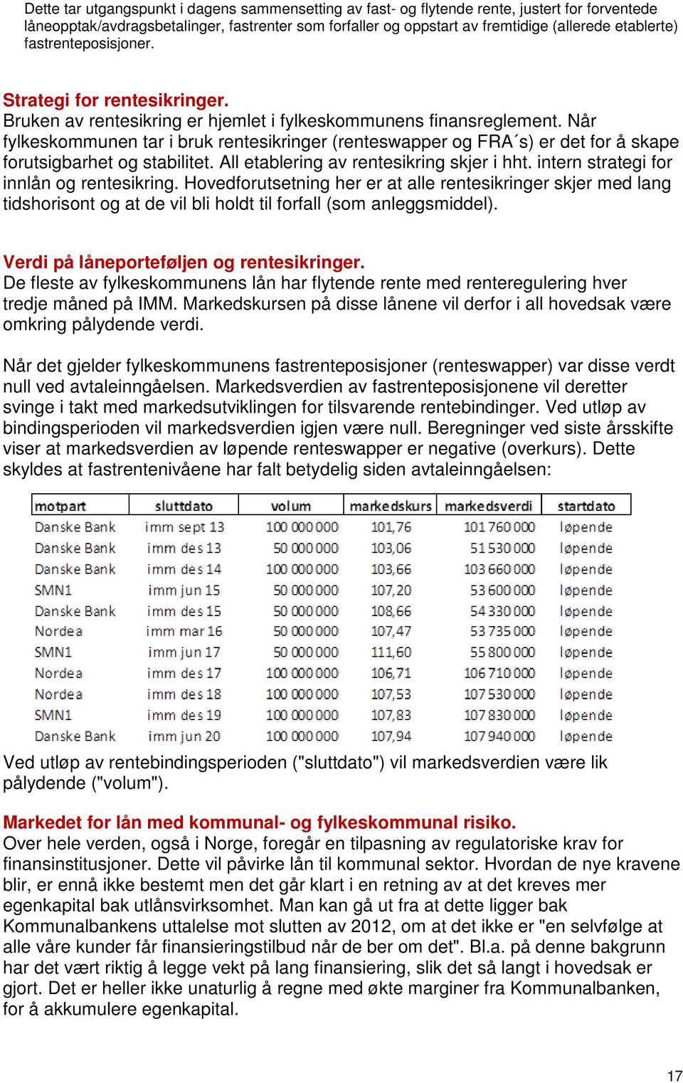 Når fylkeskommunen tar i bruk rentesikringer (renteswapper og FRA s) er det for å skape forutsigbarhet og stabilitet. All etablering av rentesikring skjer i hht.