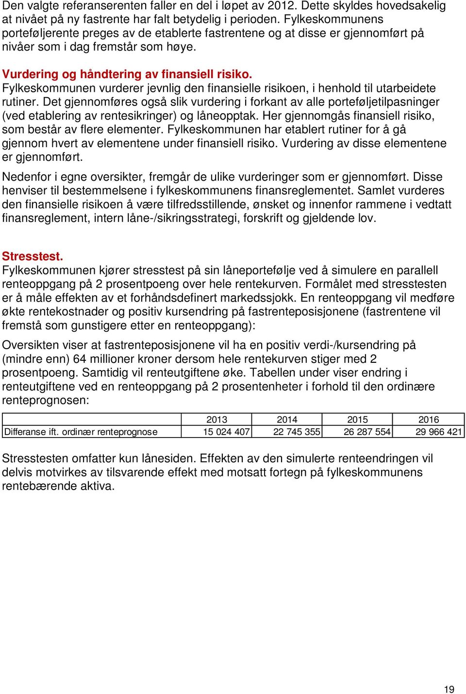 Fylkeskommunen vurderer jevnlig den finansielle risikoen, i henhold til utarbeidete rutiner.