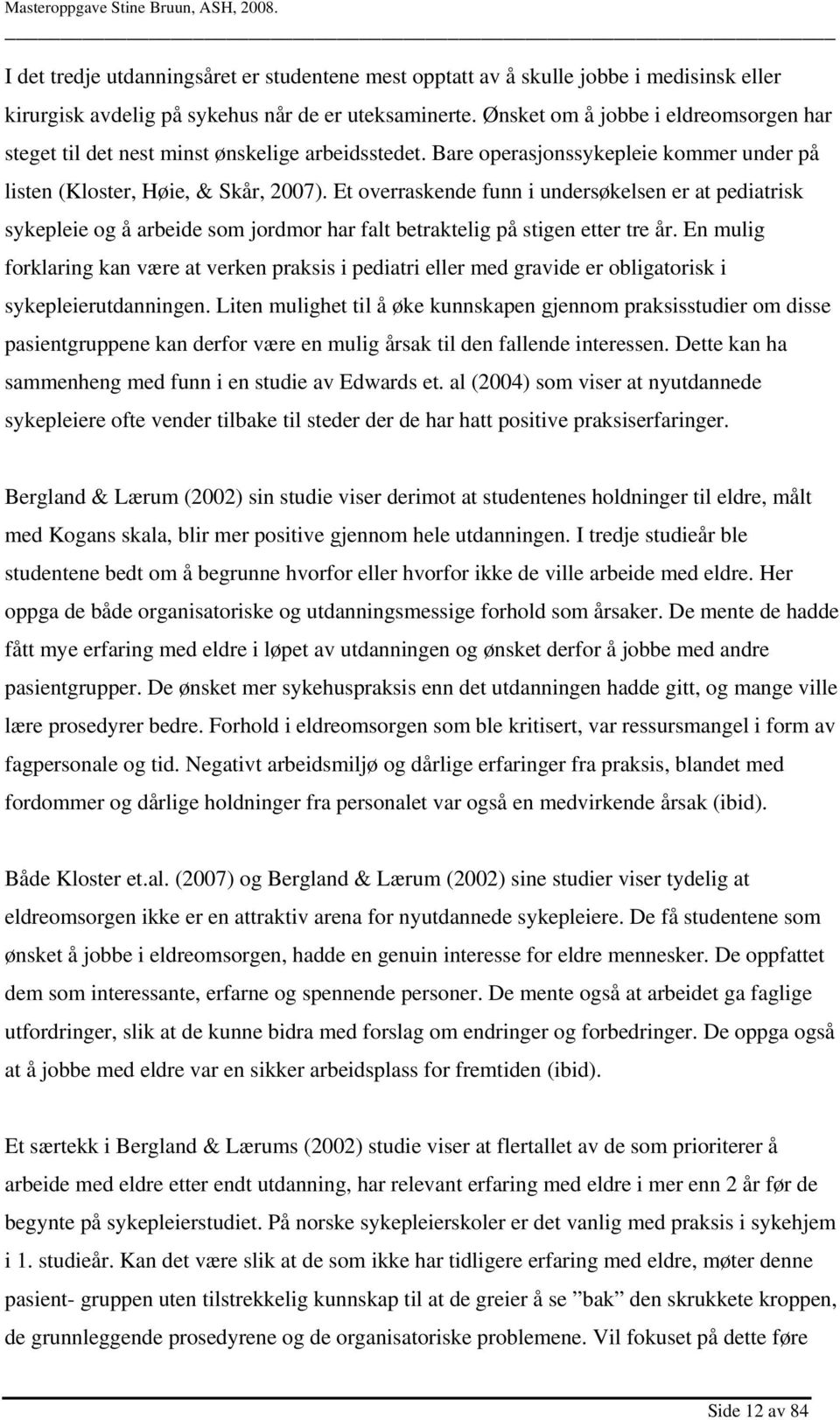 Et overraskende funn i undersøkelsen er at pediatrisk sykepleie og å arbeide som jordmor har falt betraktelig på stigen etter tre år.