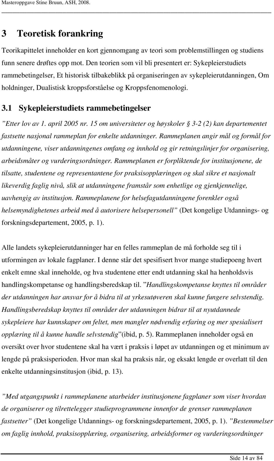 Kroppsfenomenologi. 3.1 Sykepleierstudiets rammebetingelser Etter lov av 1. april 2005 nr.