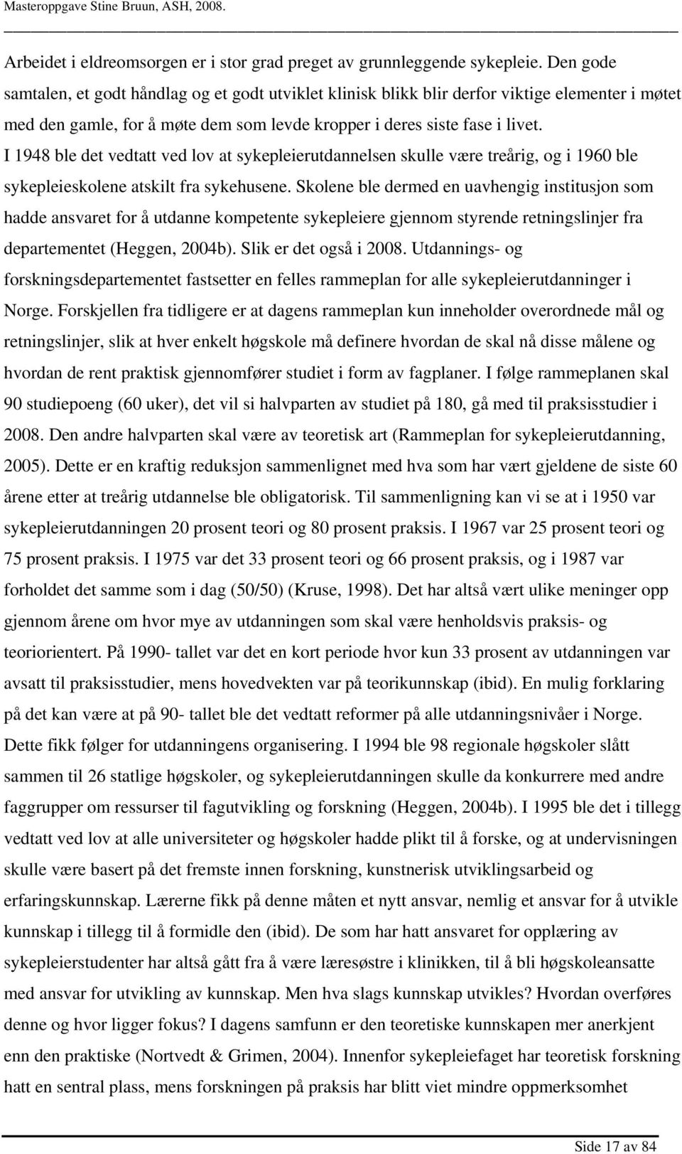 I 1948 ble det vedtatt ved lov at sykepleierutdannelsen skulle være treårig, og i 1960 ble sykepleieskolene atskilt fra sykehusene.