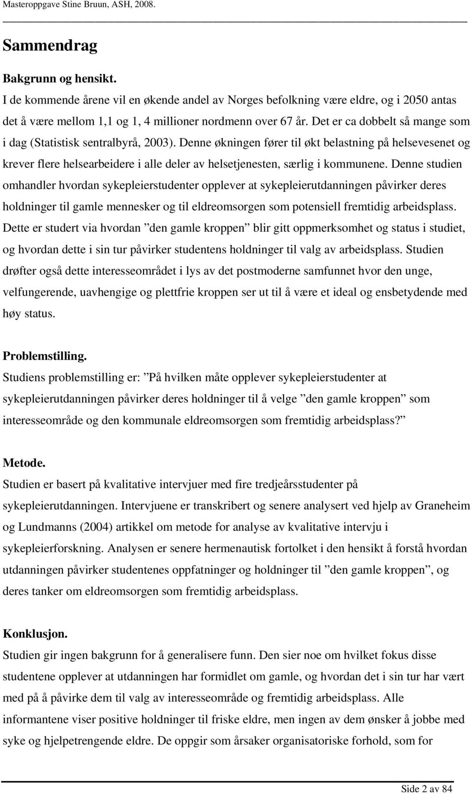 Denne økningen fører til økt belastning på helsevesenet og krever flere helsearbeidere i alle deler av helsetjenesten, særlig i kommunene.