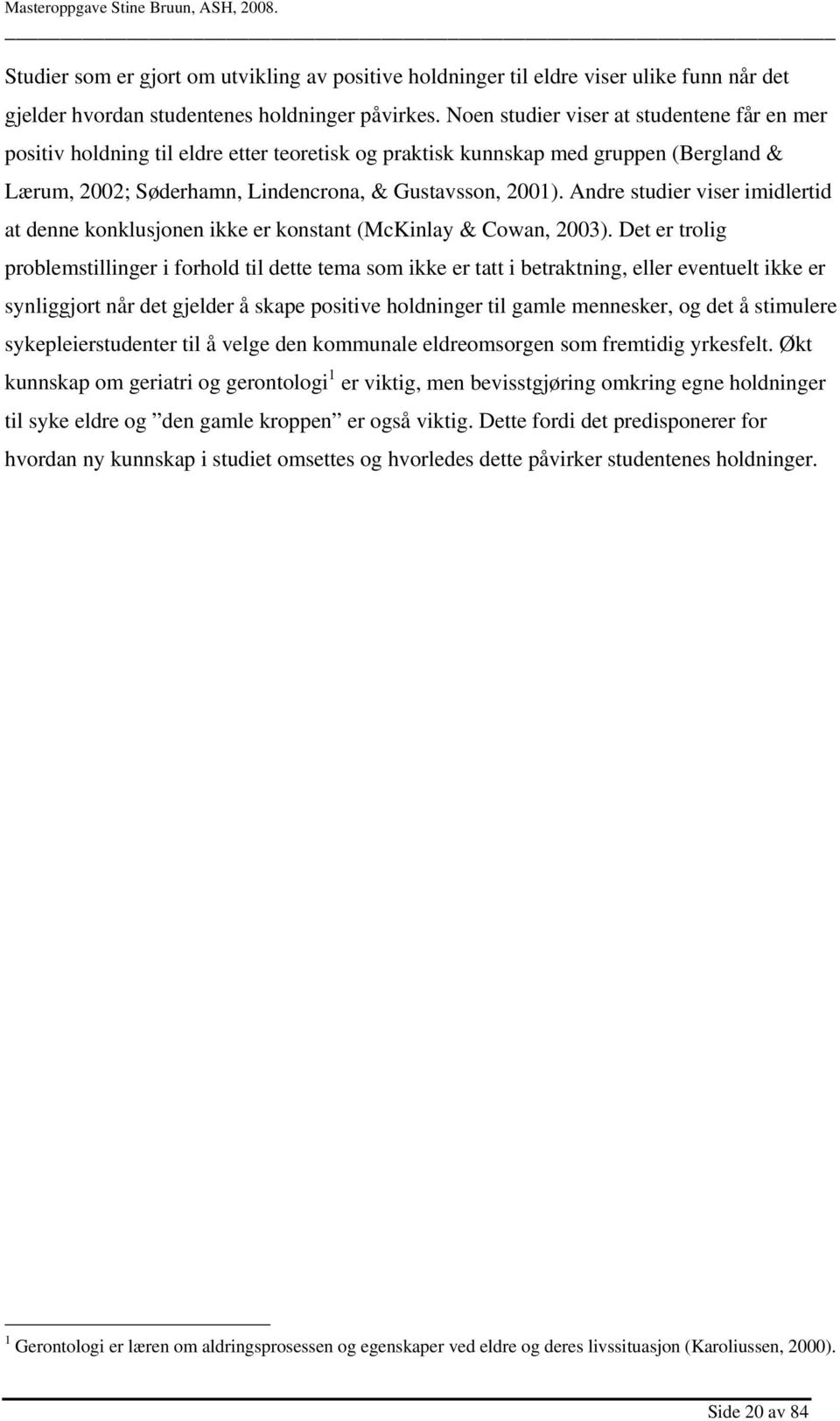 Andre studier viser imidlertid at denne konklusjonen ikke er konstant (McKinlay & Cowan, 2003).