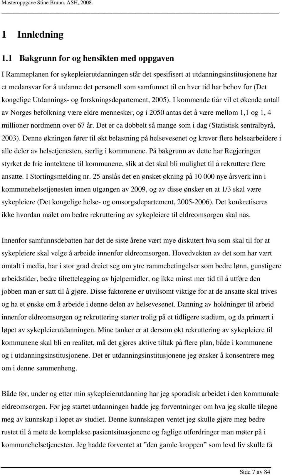 hver tid har behov for (Det kongelige Utdannings- og forskningsdepartement, 2005).