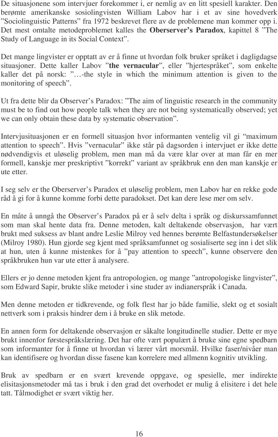 Det mest omtalte metodeproblemet kalles the Oberserver s Paradox, kapittel 8 The Study of Language in its Social Context.