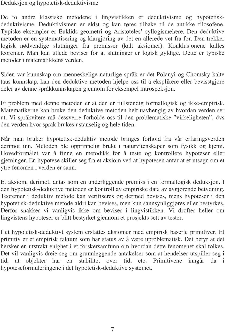 Den trekker logisk nødvendige slutninger fra premisser (kalt aksiomer). Konklusjonene kalles teoremer. Man kan utlede beviser for at slutninger er logisk gyldige.