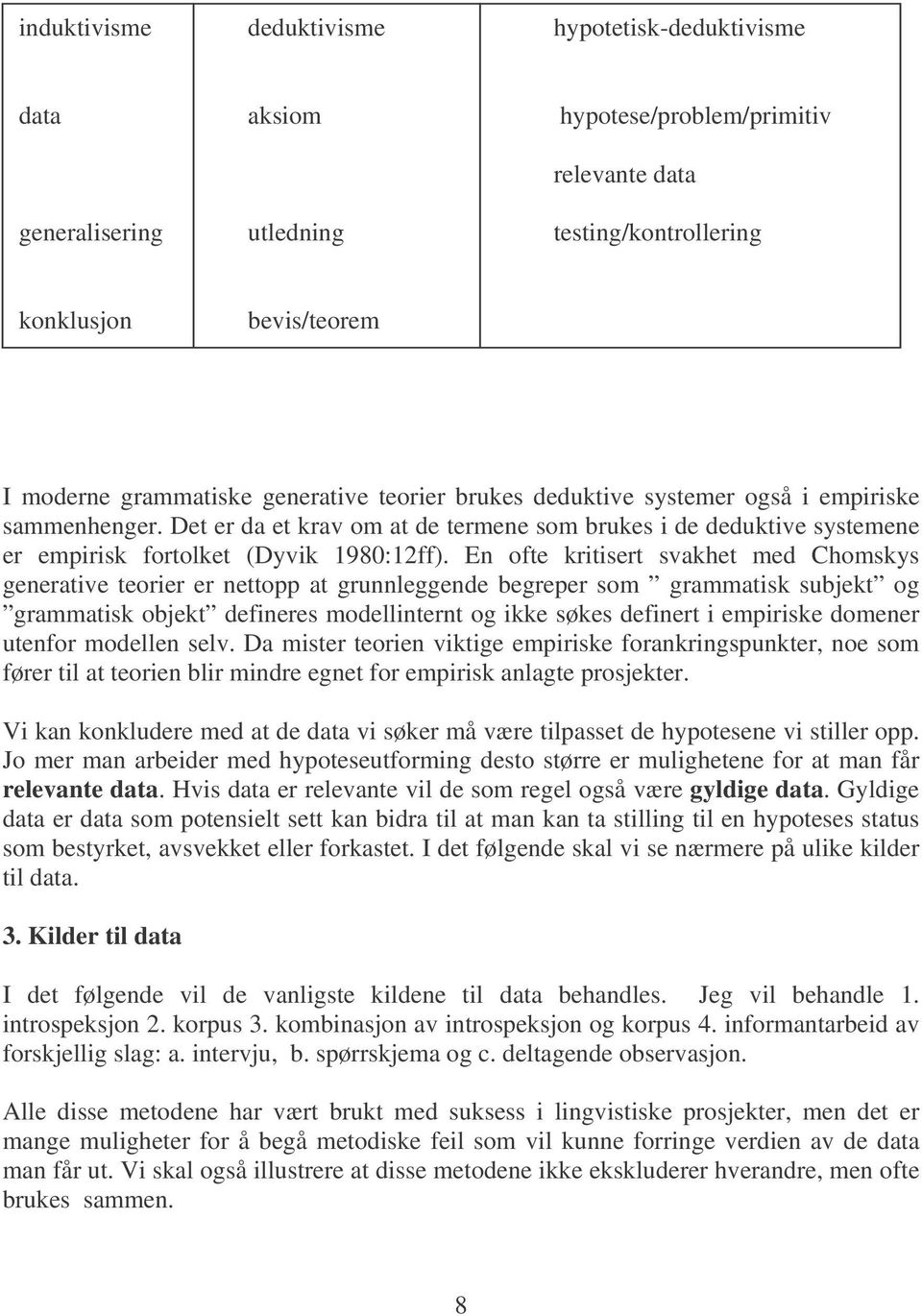 Det er da et krav om at de termene som brukes i de deduktive systemene er empirisk fortolket (Dyvik 1980:12ff).