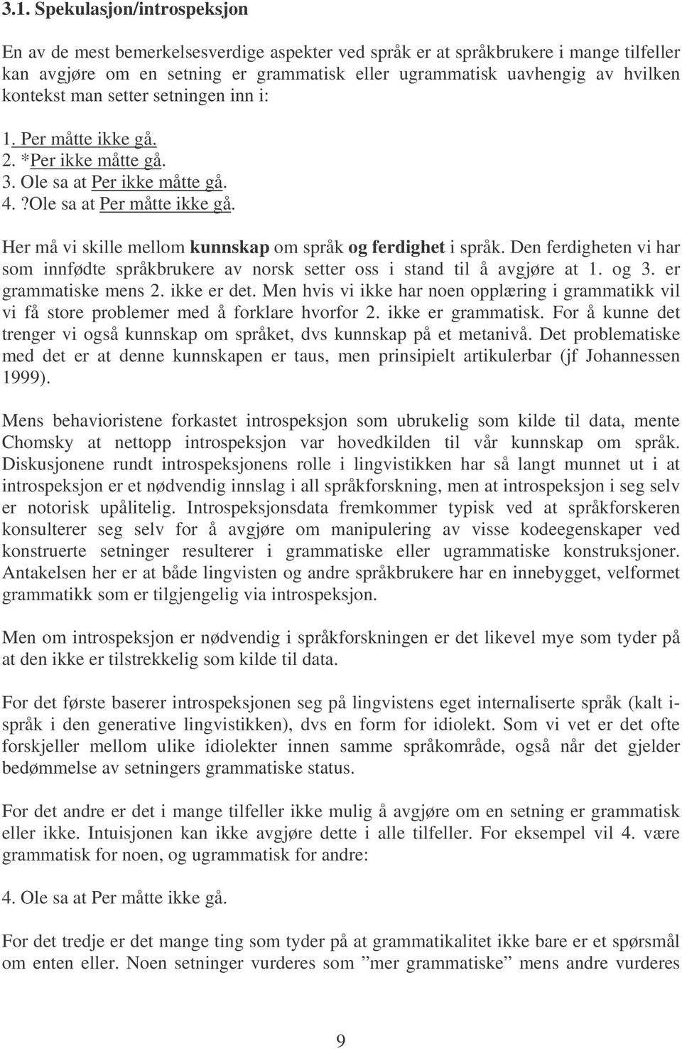 Her må vi skille mellom kunnskap om språk og ferdighet i språk. Den ferdigheten vi har som innfødte språkbrukere av norsk setter oss i stand til å avgjøre at 1. og 3. er grammatiske mens 2.