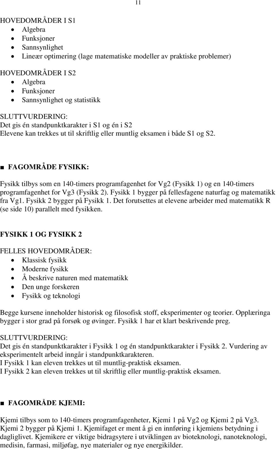 FAGOMRÅDE FYSIKK: Fysikk tilbys som en 140-timers programfagenhet for Vg2 (Fysikk 1) og en 140-timers programfagenhet for Vg3 (Fysikk 2).