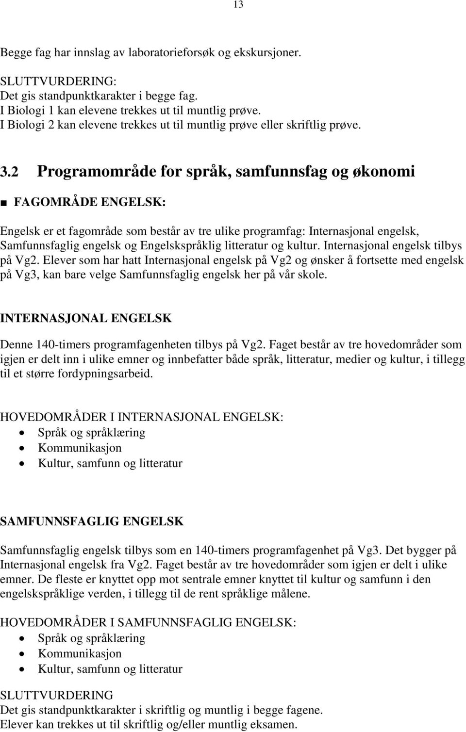 2 Programområde for språk, samfunnsfag og økonomi FAGOMRÅDE ENGELSK: Engelsk er et fagområde som består av tre ulike programfag: Internasjonal engelsk, Samfunnsfaglig engelsk og Engelskspråklig