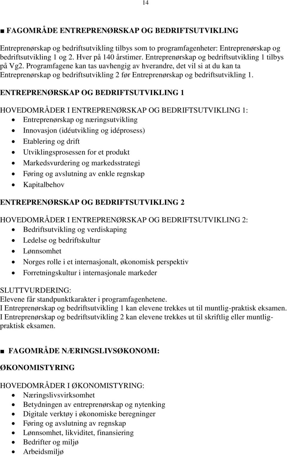 Programfagene kan tas uavhengig av hverandre, det vil si at du kan ta Entreprenørskap og bedriftsutvikling 2 før Entreprenørskap og bedriftsutvikling 1.