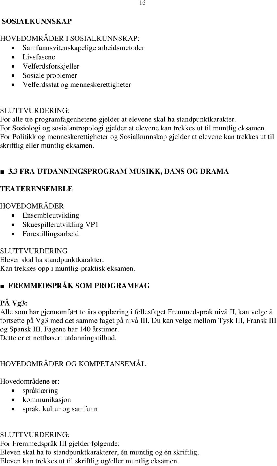 For Politikk og menneskerettigheter og Sosialkunnskap gjelder at elevene kan trekkes ut til skriftlig eller muntlig eksamen. 3.