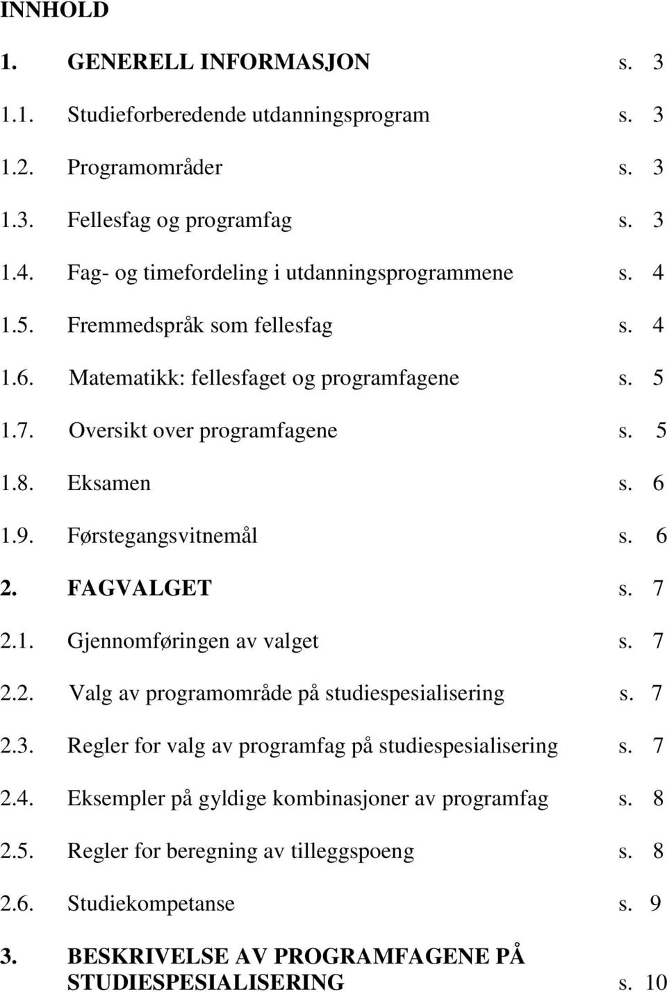 Eksamen s. 6 1.9. Førstegangsvitnemål s. 6 2. FAGVALGET s. 7 2.1. Gjennomføringen av valget s. 7 2.2. Valg av programområde på studiespesialisering s. 7 2.3.