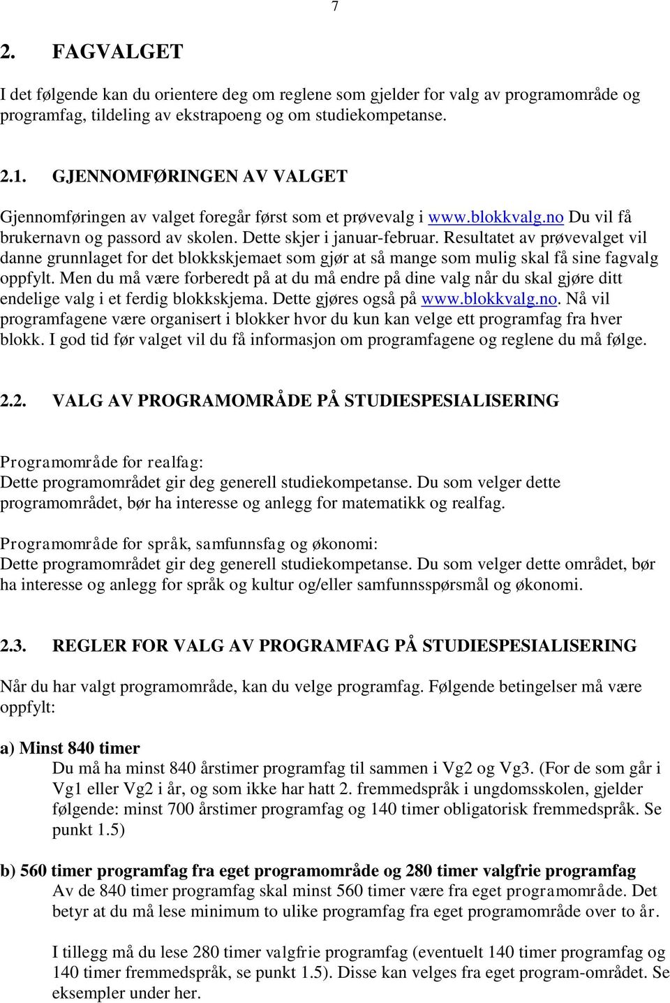 Resultatet av prøvevalget vil danne grunnlaget for det blokkskjemaet som gjør at så mange som mulig skal få sine fagvalg oppfylt.