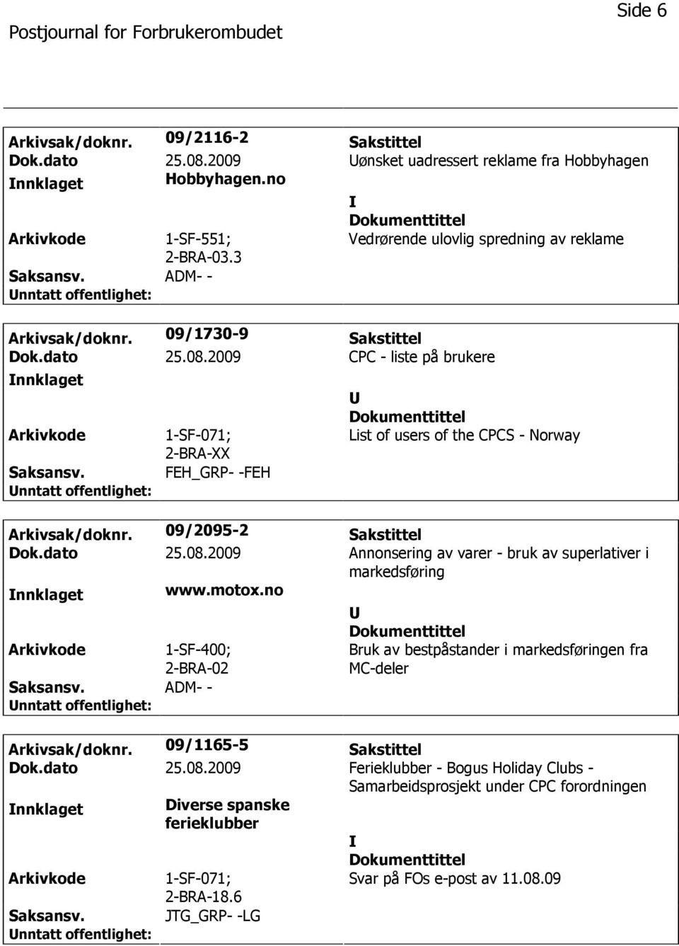 2009 CPC - liste på brukere nnklaget 1-SF-071; 2-BRA-XX FEH_GRP- -FEH List of users of the CPCS - Norway Arkivsak/doknr. 09/2095-2 Sakstittel Dok.dato 25.08.