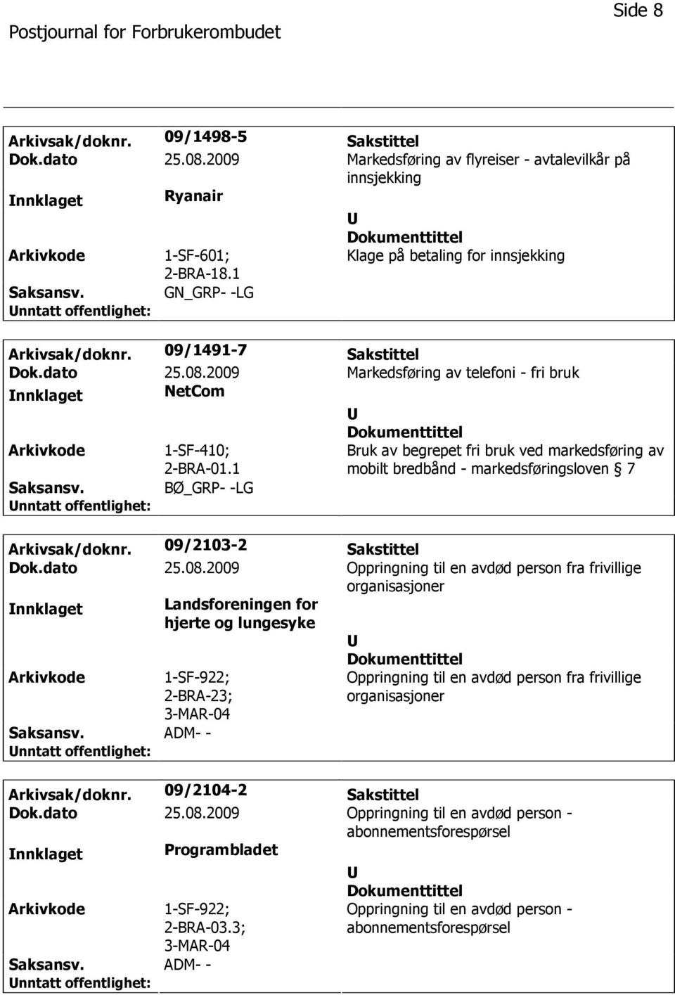 2009 Markedsføring av telefoni - fri bruk nnklaget NetCom 1-SF-410; Bruk av begrepet fri bruk ved markedsføring av mobilt bredbånd - markedsføringsloven 7 BØ_GRP- -LG Arkivsak/doknr.