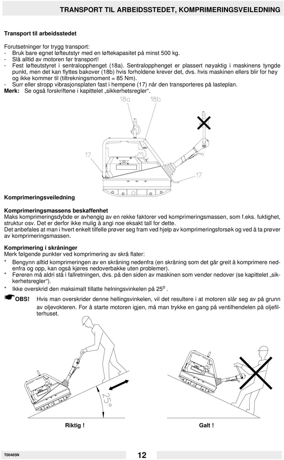 Sentralopphenget er plassert nøyaktig i maskinens tyngde punkt, men det kan flyttes bakover (18b) hvis forholdene krever det, dvs.