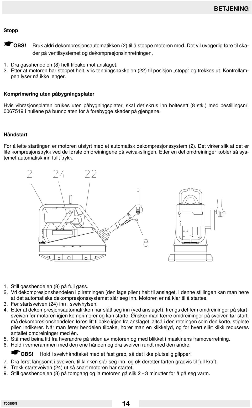 Komprimering uten påbygningsplater Hvis vibrasjonsplaten brukes uten påbygningsplater, skal det skrus inn boltesett (8 stk.) med bestillingsnr.