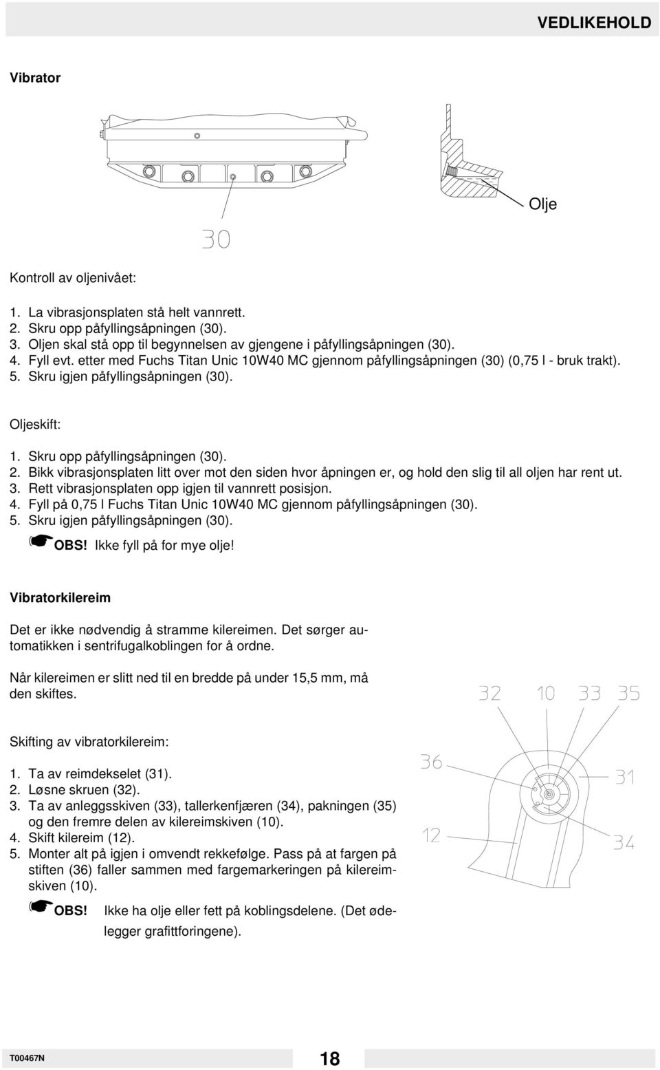 Skru igjen påfyllingsåpningen (30). Oljeskift: 1. Skru opp påfyllingsåpningen (30). 2. Bikk vibrasjonsplaten litt over mot den siden hvor åpningen er, og hold den slig til all oljen har rent ut. 3.