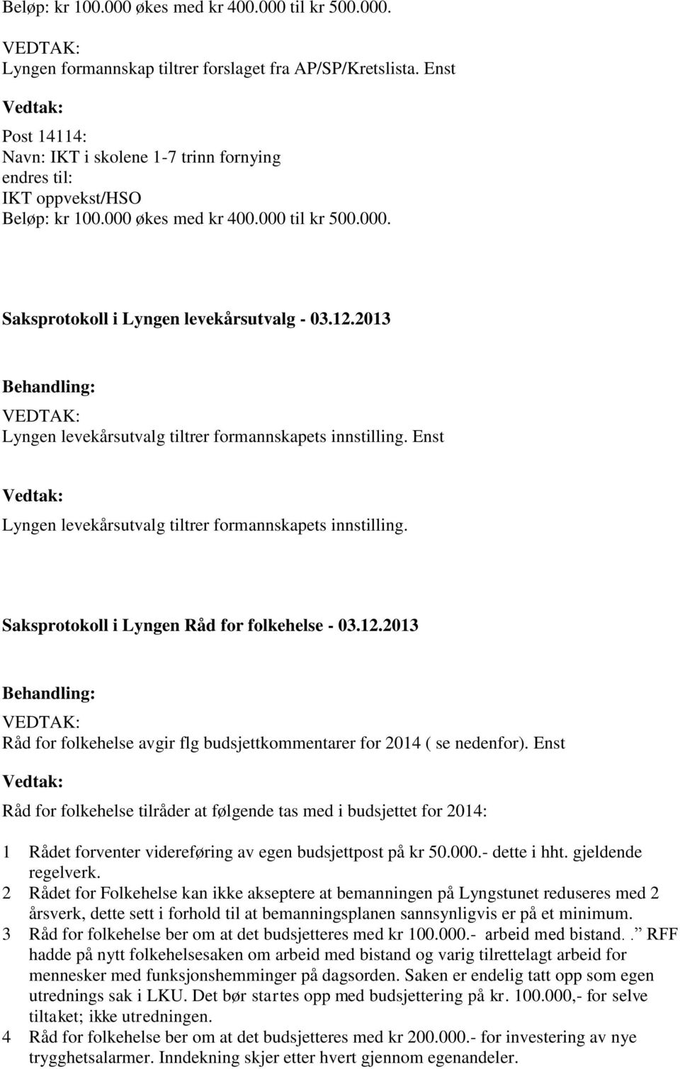 2013 Lyngen levekårsutvalg tiltrer formannskapets innstilling. Enst Vedtak: Lyngen levekårsutvalg tiltrer formannskapets innstilling. Saksprotokoll i Lyngen Råd for folkehelse - 03.12.