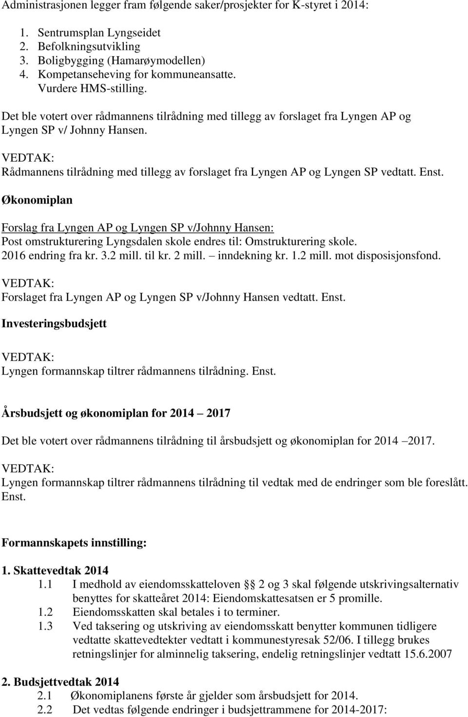 Rådmannens tilrådning med tillegg av forslaget fra Lyngen AP og Lyngen SP vedtatt. Enst.