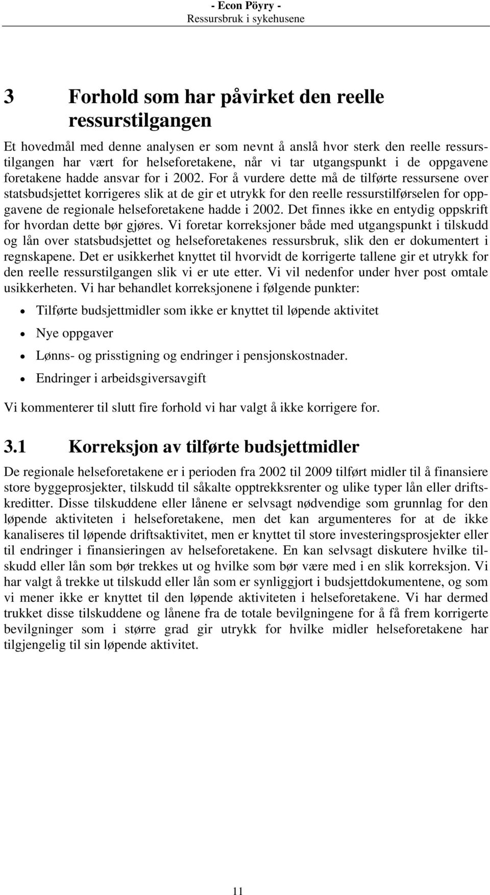 For å vurdere dette må de tilførte ressursene over statsbudsjettet korrigeres slik at de gir et utrykk for den reelle ressurstilførselen for oppgavene de regionale helseforetakene hadde i 2002.