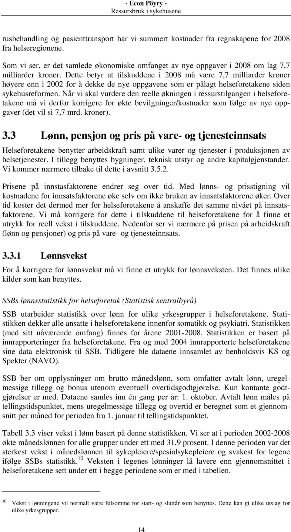 Dette betyr at tilskuddene i 2008 må være 7,7 milliarder kroner høyere enn i 2002 for å dekke de nye oppgavene som er pålagt helseforetakene siden sykehusreformen.