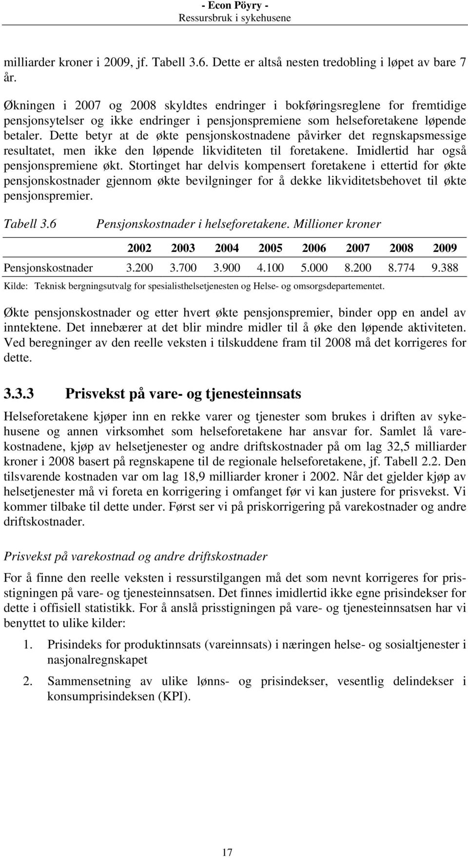 Dette betyr at de økte pensjonskostnadene påvirker det regnskapsmessige resultatet, men ikke den løpende likviditeten til foretakene. Imidlertid har også pensjonspremiene økt.