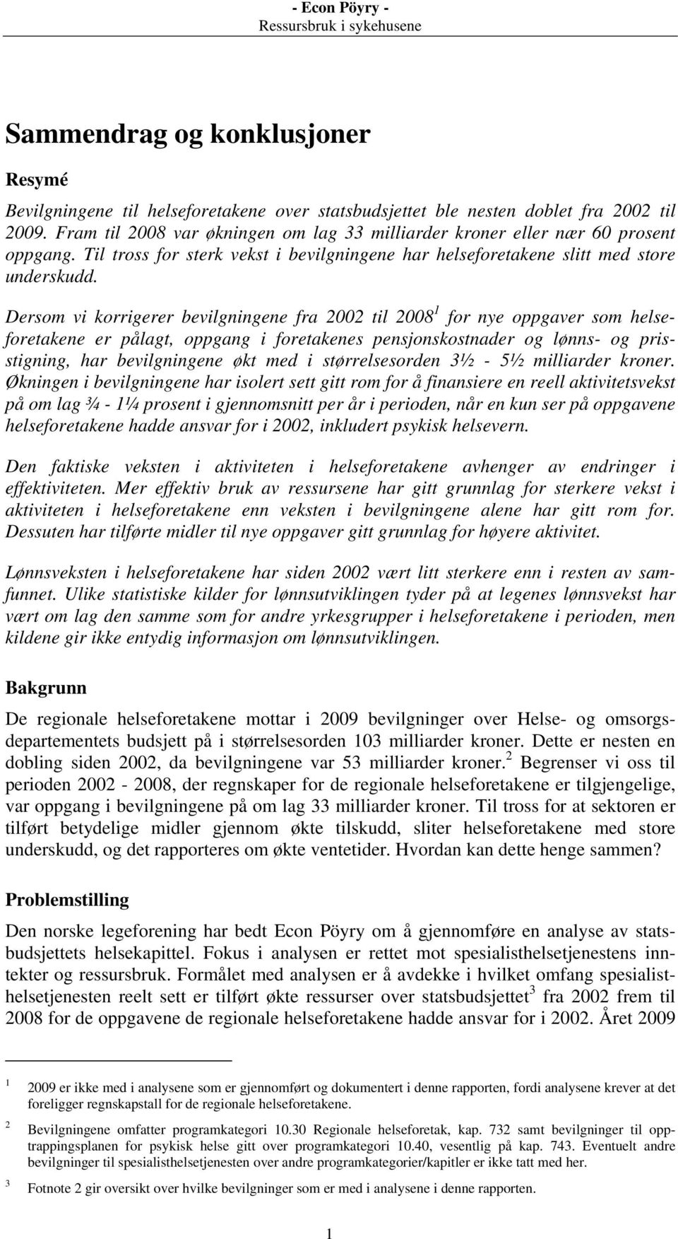 Dersom vi korrigerer bevilgningene fra 2002 til 2008 1 for nye oppgaver som helseforetakene er pålagt, oppgang i foretakenes pensjonskostnader og lønns- og prisstigning, har bevilgningene økt med i