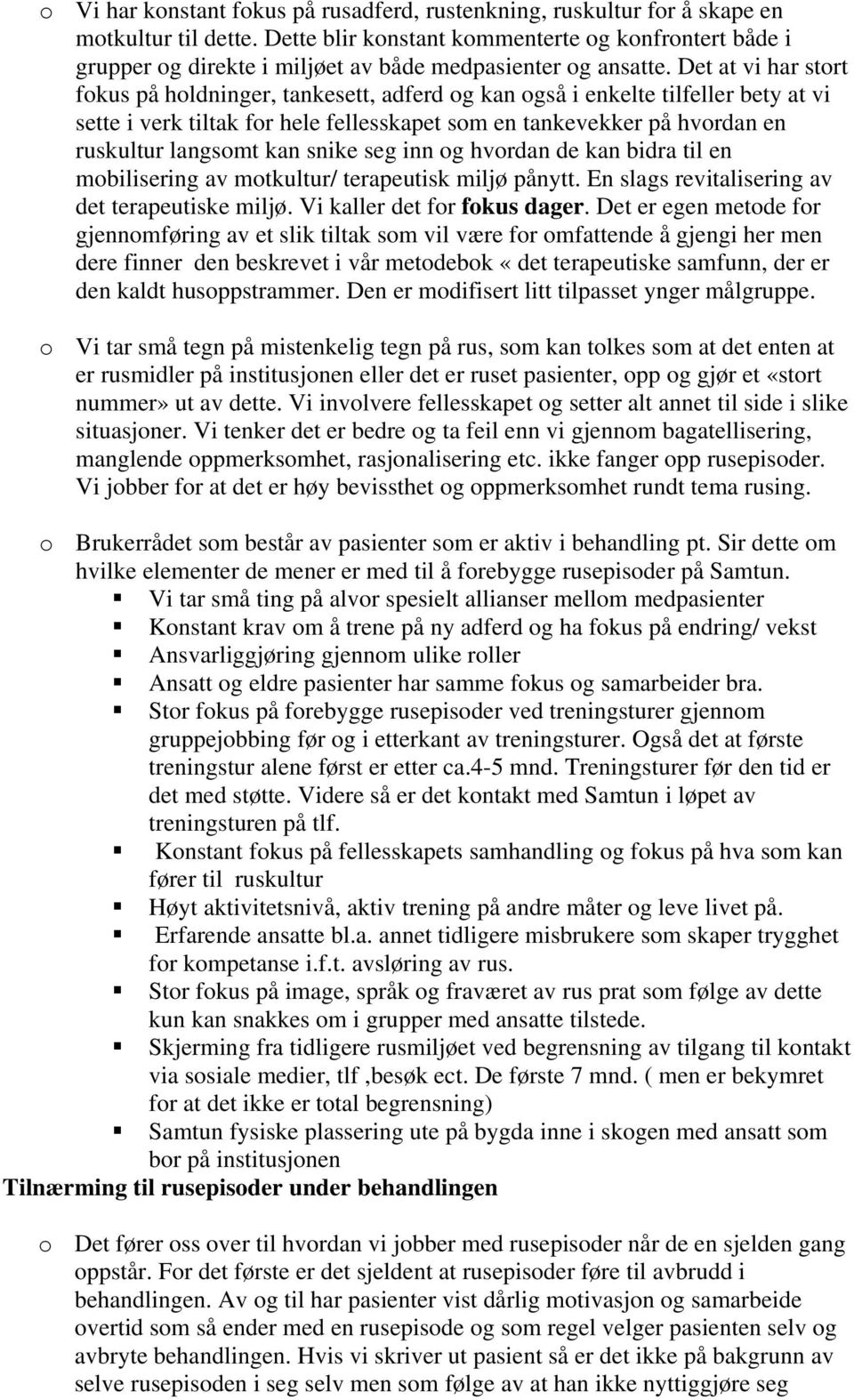 Det at vi har stort fokus på holdninger, tankesett, adferd og kan også i enkelte tilfeller bety at vi sette i verk tiltak for hele fellesskapet som en tankevekker på hvordan en ruskultur langsomt kan