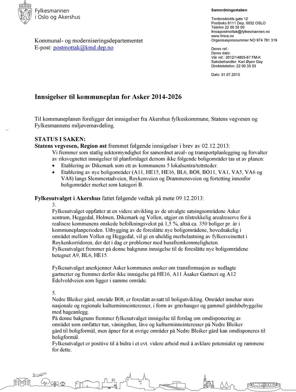 2015 Innsigelser til kommuneplan for Asker 2014-2026 Til kommuneplanen foreligger det innsigelser fra Akershus fylkeskommune, Statens vegvesen og Fylkesmannens miljøvernavdeling.