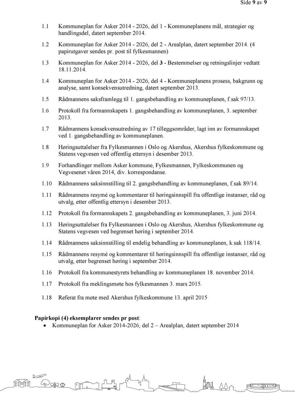 1.5 Rådmannens saksframlegg til 1. gangsbehandling av kommuneplanen, f.sak 97/13. 1.6 Protokoll fra formannskapets 1. gangsbehandling av kommuneplanen, 3. september 2013. 1.7 Rådmannens konsekvensutredning av 17 tilleggsområder, lagt inn av formannskapet ved 1.