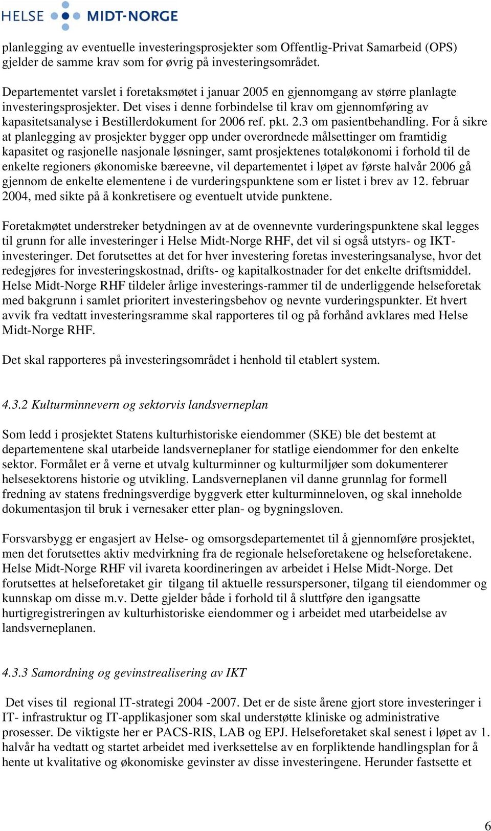 Det vises i denne forbindelse til krav om gjennomføring av kapasitetsanalyse i Bestillerdokument for 2006 ref. pkt. 2.3 om pasientbehandling.