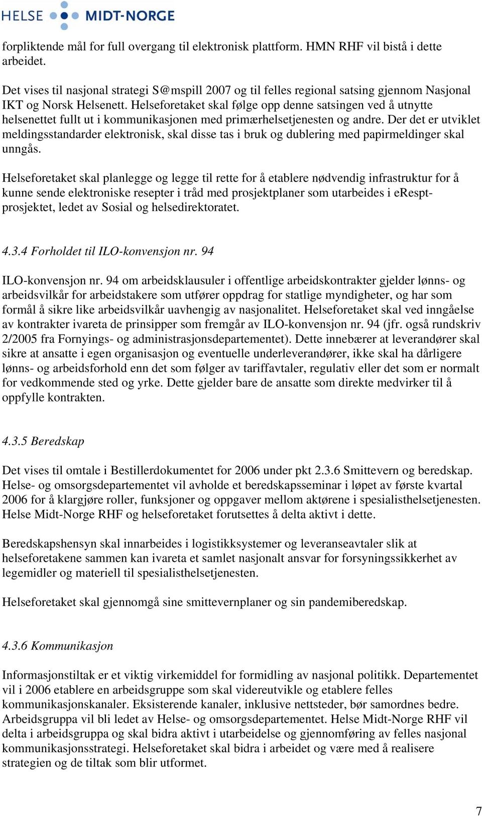 Helseforetaket skal følge opp denne satsingen ved å utnytte helsenettet fullt ut i kommunikasjonen med primærhelsetjenesten og andre.