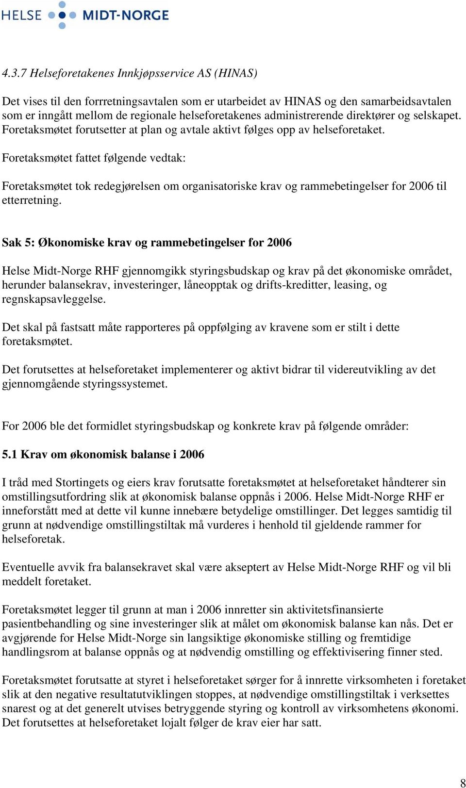 Foretaksmøtet fattet følgende vedtak: Foretaksmøtet tok redegjørelsen om organisatoriske krav og rammebetingelser for 2006 til etterretning.