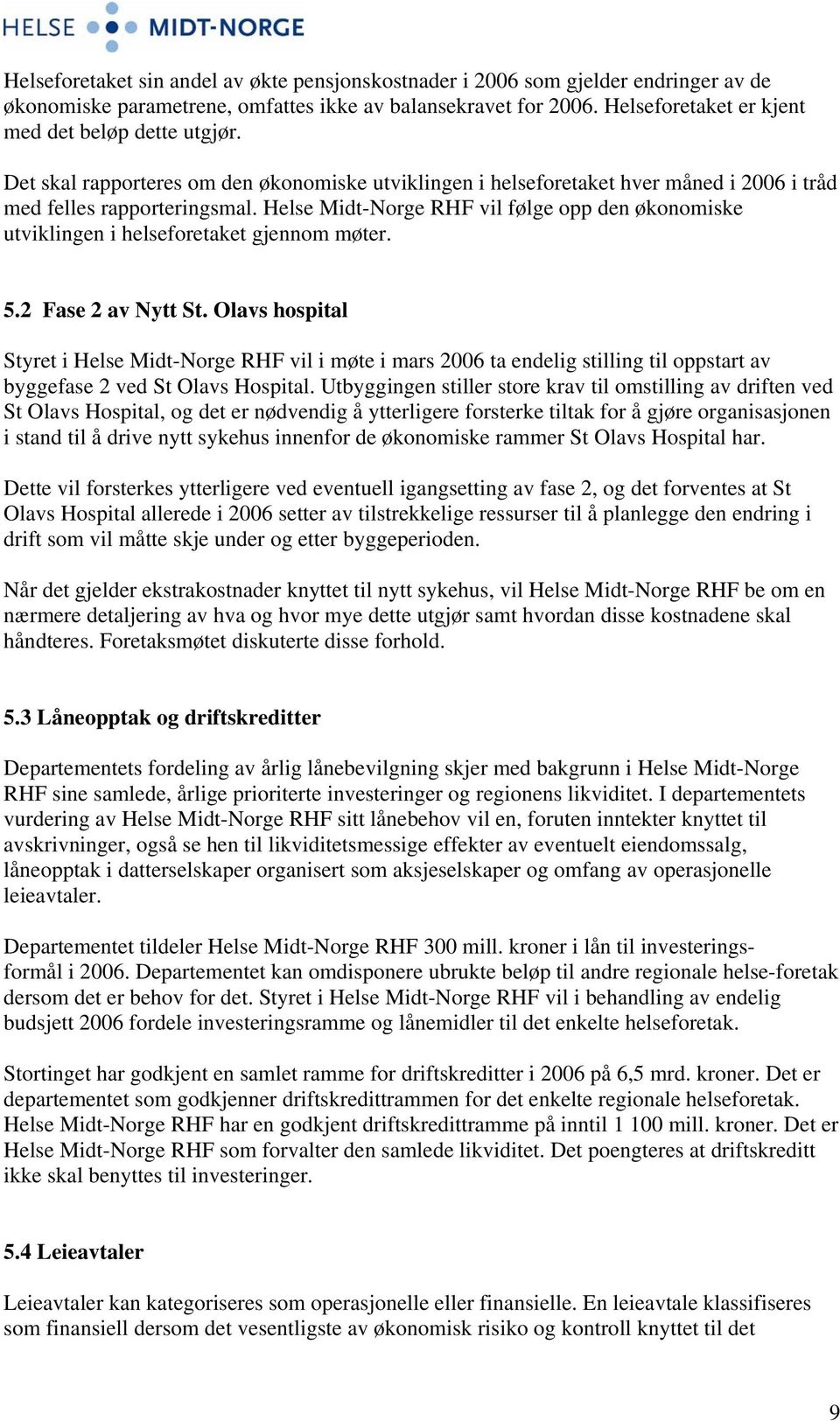 Helse Midt-Norge RHF vil følge opp den økonomiske utviklingen i helseforetaket gjennom møter. 5.2 Fase 2 av Nytt St.