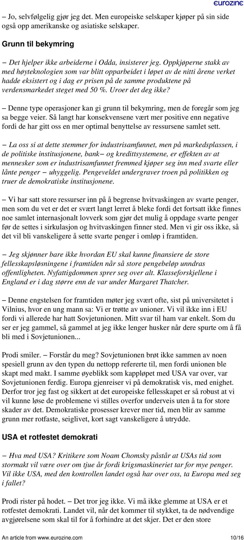 Uroer det deg ikke? Denne type operasjoner kan gi grunn til bekymring, men de foregår som jeg sa begge veier.