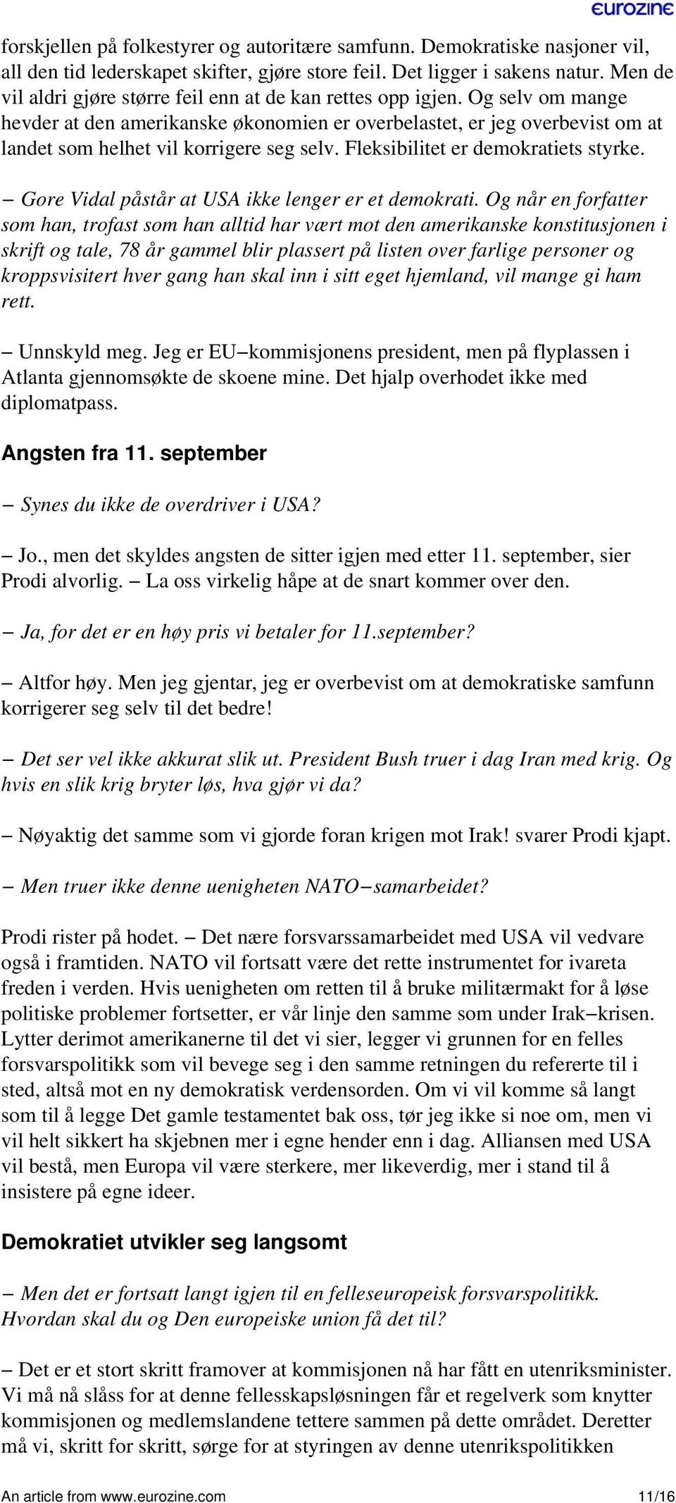 Og selv om mange hevder at den amerikanske økonomien er overbelastet, er jeg overbevist om at landet som helhet vil korrigere seg selv. Fleksibilitet er demokratiets styrke.