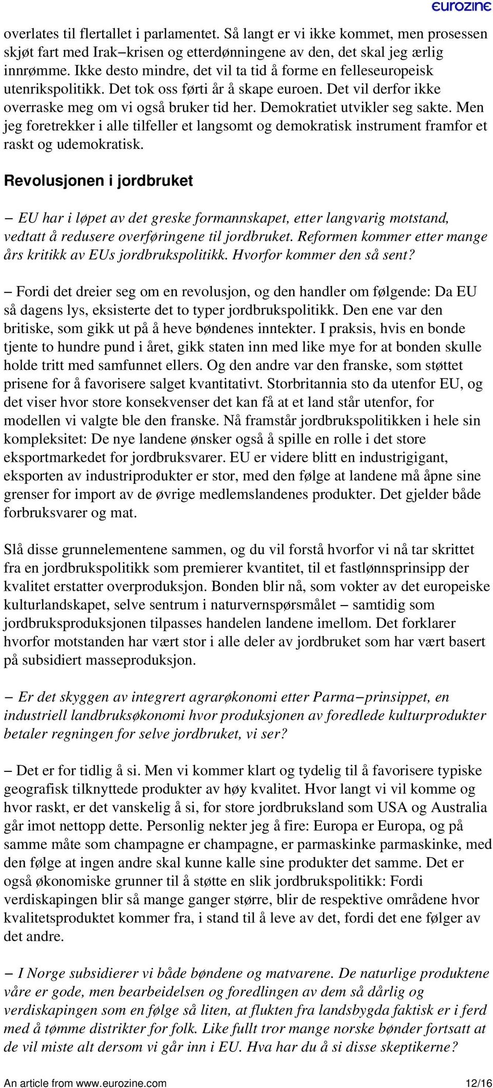 Demokratiet utvikler seg sakte. Men jeg foretrekker i alle tilfeller et langsomt og demokratisk instrument framfor et raskt og udemokratisk.