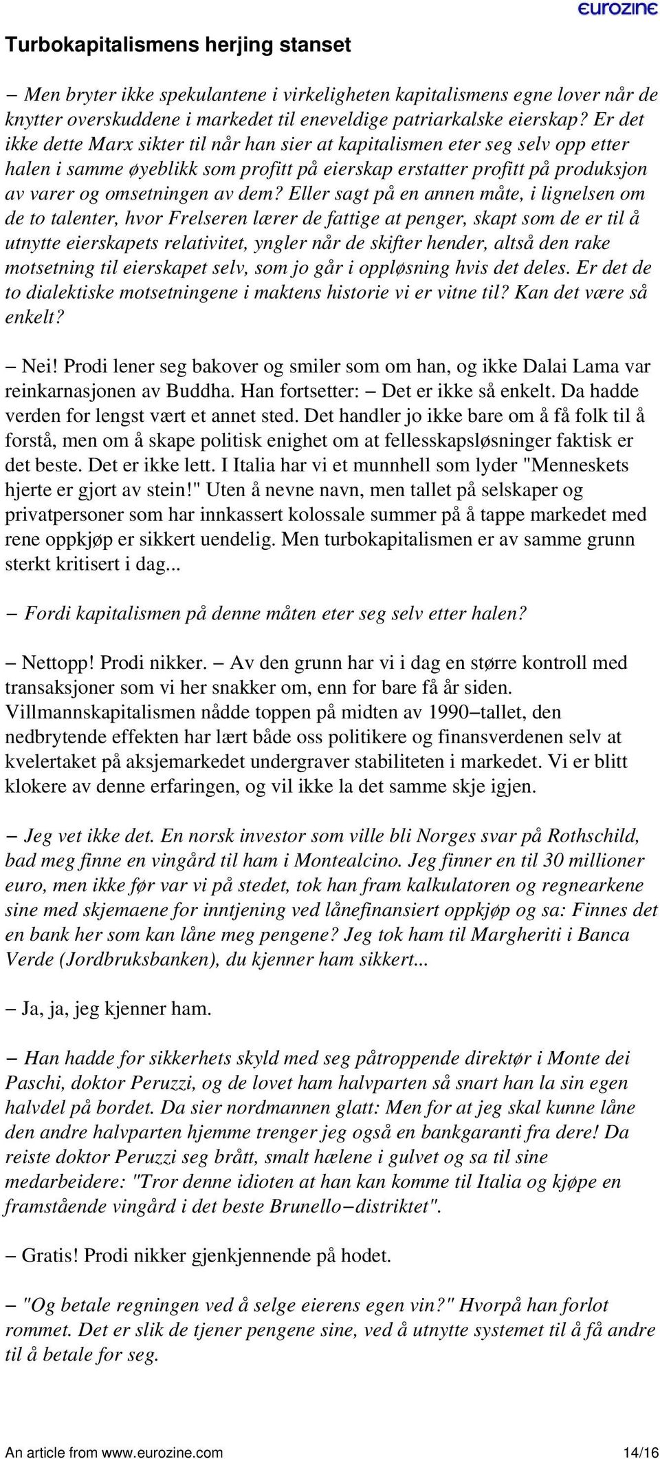 Eller sagt på en annen måte, i lignelsen om de to talenter, hvor Frelseren lærer de fattige at penger, skapt som de er til å utnytte eierskapets relativitet, yngler når de skifter hender, altså den