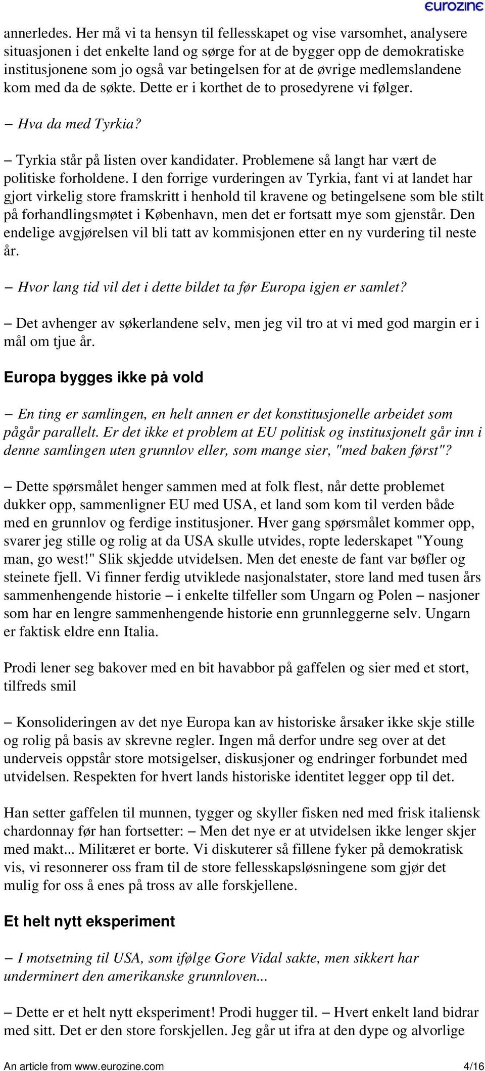 øvrige medlemslandene kom med da de søkte. Dette er i korthet de to prosedyrene vi følger. Hva da med Tyrkia? Tyrkia står på listen over kandidater.