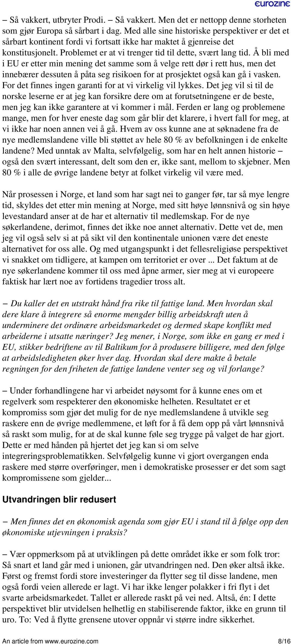 Å bli med i EU er etter min mening det samme som å velge rett dør i rett hus, men det innebærer dessuten å påta seg risikoen for at prosjektet også kan gå i vasken.