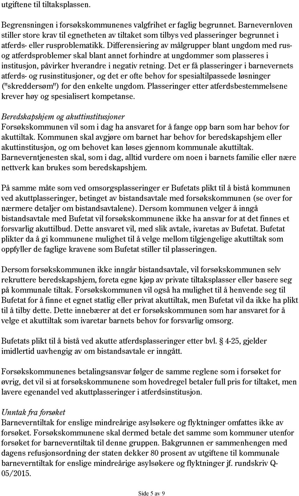 Differensiering av målgrupper blant ungdom med rusog atferdsproblemer skal blant annet forhindre at ungdommer som plasseres i institusjon, påvirker hverandre i negativ retning.