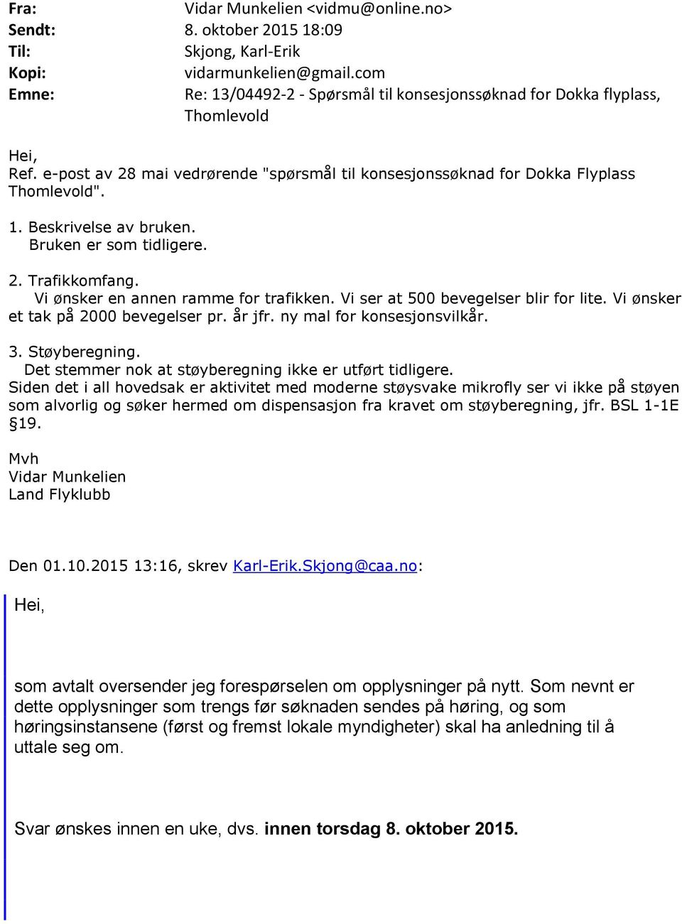 Bruken er som tidligere. 2. Trafikkomfang. Vi ønsker en annen ramme for trafikken. Vi ser at 500 bevegelser blir for lite. Vi ønsker et tak på 2000 bevegelser pr. år jfr. ny mal for konsesjonsvilkår.