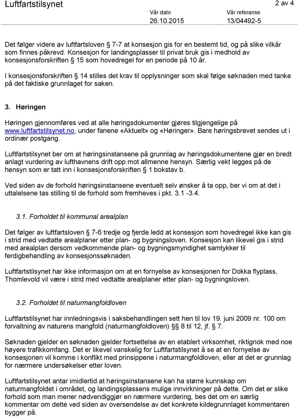 I konsesjonsforskriften 14 stilles det krav til opplysninger som skal følge søknaden med tanke på det faktiske grunnlaget for saken. 3.