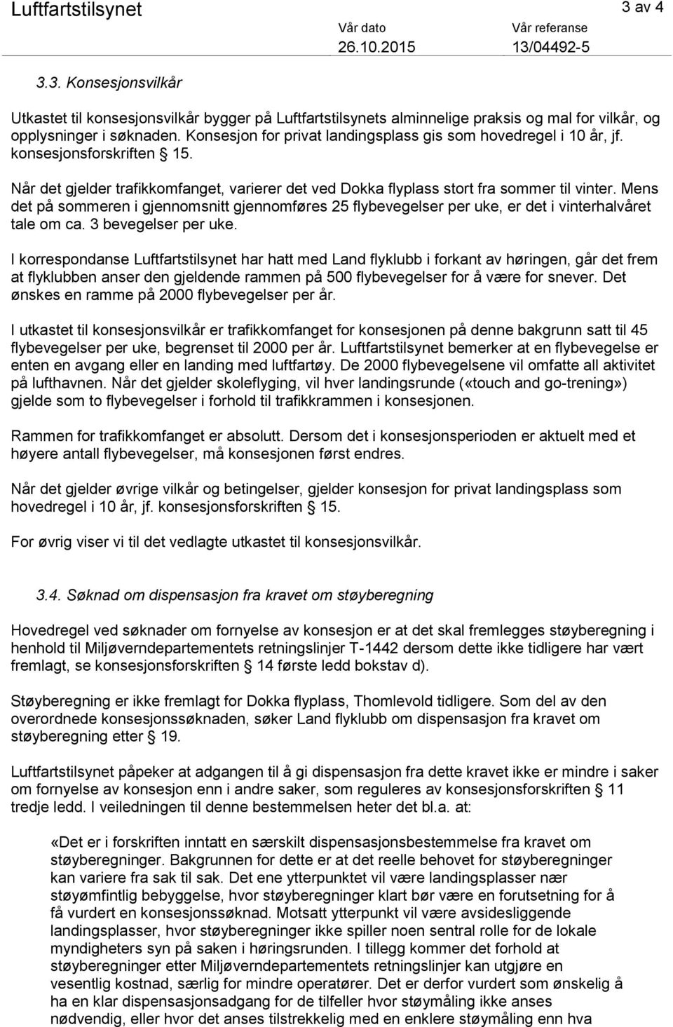 Mens det på sommeren i gjennomsnitt gjennomføres 25 flybevegelser per uke, er det i vinterhalvåret tale om ca. 3 bevegelser per uke.