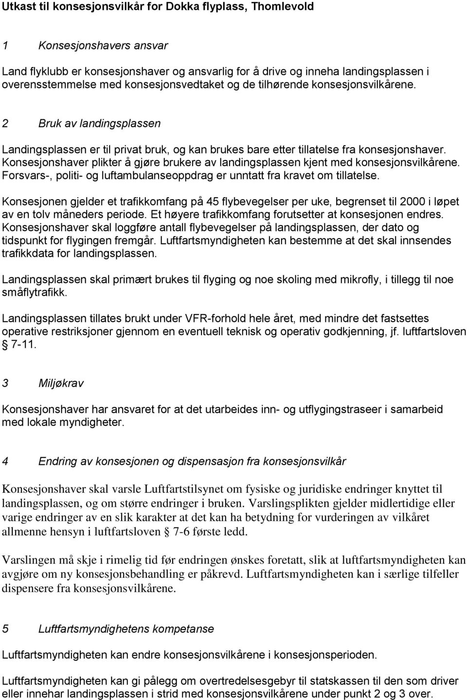 Konsesjonshaver plikter å gjøre brukere av landingsplassen kjent med konsesjonsvilkårene. Forsvars-, politi- og luftambulanseoppdrag er unntatt fra kravet om tillatelse.